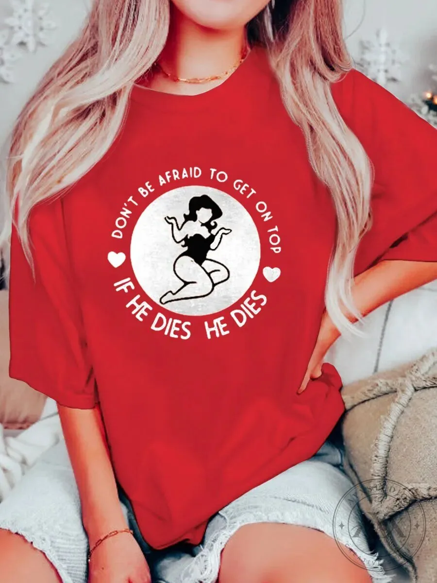 Don't Be Afraid To Get On Top If He Dies He Dies Funny T-Shirt